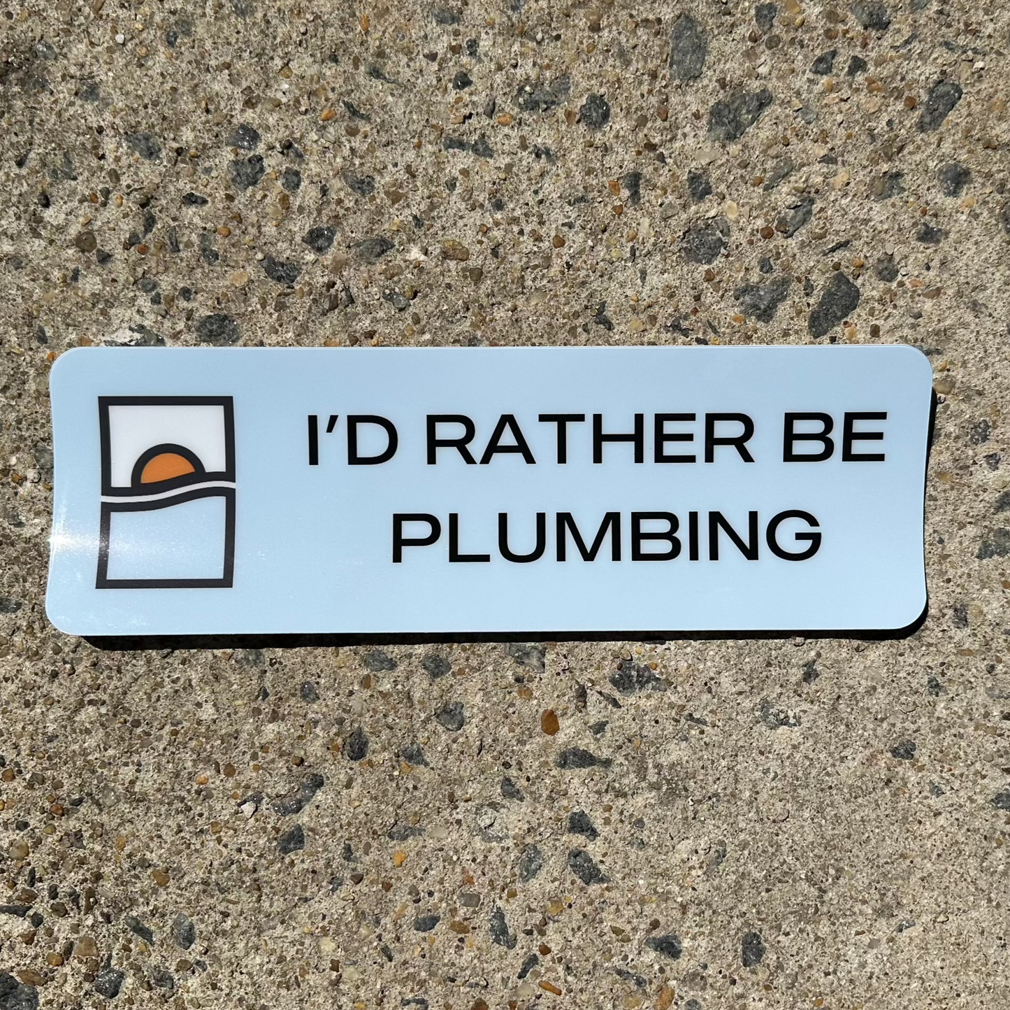 I'd Rather Be Plumbing Bumper Sticker